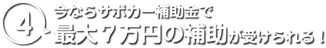 4 今ならサポカー補助金で最大７万円の補助が受けられる！