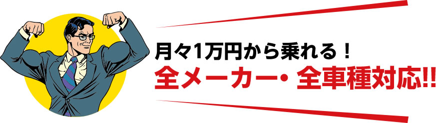 月々1万円からの乗れる！全メーカー・全車種対応!!